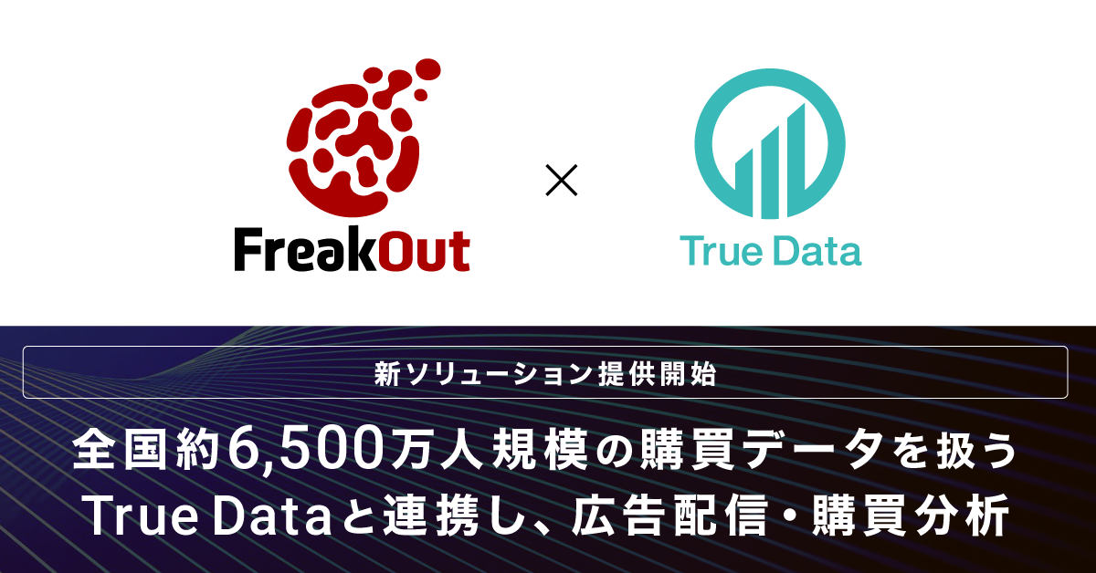 フリークアウト、全国約6,500万人規模の購買データを扱うTrue Dataと連携し、広告配信・購買分析ソリューションを提供開始～購買データに基づくターゲティングと広告効果の可視化を実現～