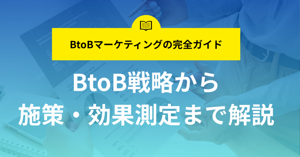 BtoBマーケティングの完全ガイド｜BtoB戦略から施策・効果測定まで解説