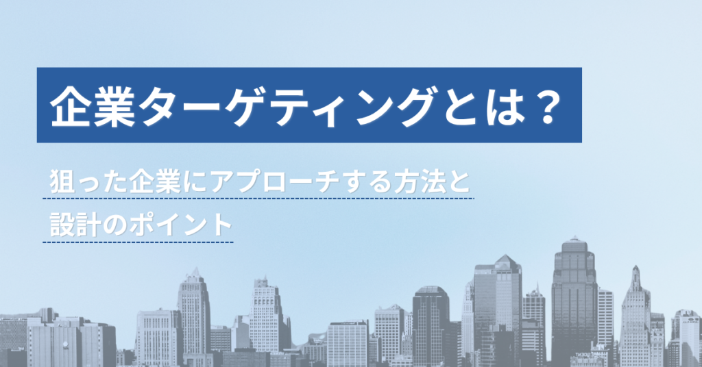 企業ターゲティングとは？狙った企業にアプローチする方法と設計のポイント