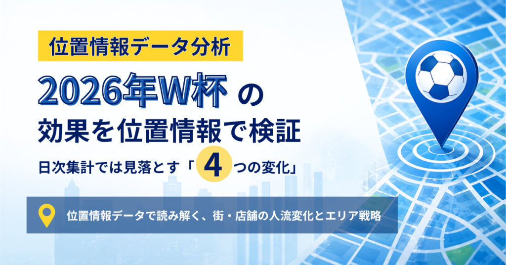 【人流データ分析】2026年W杯の効果を位置情報で検証──日次集計では見落とす「4つの変化」